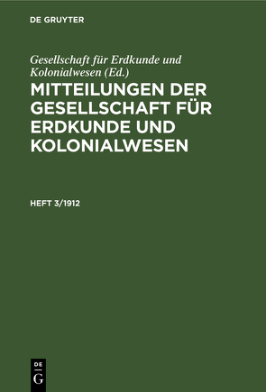 Mitteilungen der Gesellschaft für Erdkunde und Kolonialwesen / Mitteilungen der Gesellschaft für Erdkunde und Kolonialwesen. Heft 3/1912 von Gesellschaft für Erdkunde und Kolonialwesen