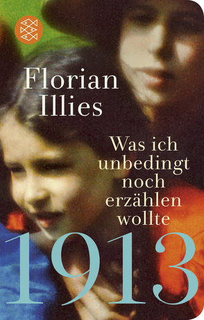 1913 – Was ich unbedingt noch erzählen wollte von Illies,  Florian