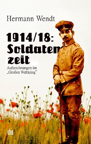 1914/18: Soldatenzeit von Wendt,  Dirk H., Wendt,  Hermann