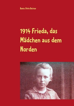 1914 Frieda, das Mädchen aus dem Norden von Deister,  Beate Silvia