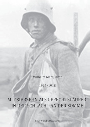 1917/1918 – Mit siebzehn als Gefechtsläufer in der Schlacht an der Somme von Marquardt,  Wilhelm