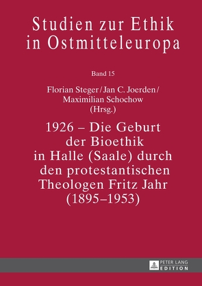 1926 – Die Geburt der Bioethik in Halle (Saale) durch den protestantischen Theologen Fritz Jahr (1895–1953) von Joerden,  Jan C., Schochow,  Maximilian, Steger,  Florian