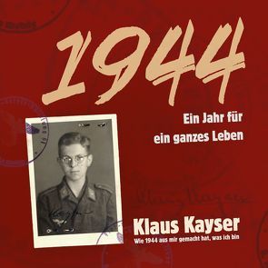 1944 Ein Jahr für ein ganzes Leben. von Geldmacher,  Dr. Wilhelm, Kayser,  Klaus