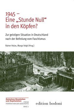 1945 – Eine „Stunde Null“ in den Köpfen? von Holze,  Rainer, Voigt,  Marga, Zilkenat,  Reiner