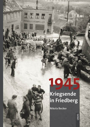 1945 Kriegsende in Friedberg von Becker,  Nikola