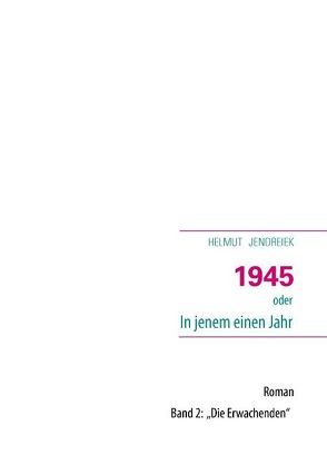 1945 oder In jenem einen Jahr von Jendreiek,  Helmut