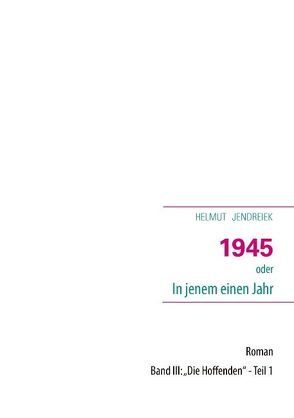 1945 oder In jenem einen Jahr von Jendreiek,  Helmut