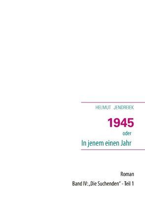 1945 oder In jenem einen Jahr von Jendreiek,  Helmut