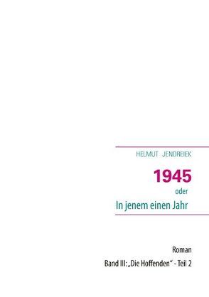 1945 oder In jenem einen Jahr von Jendreiek,  Helmut