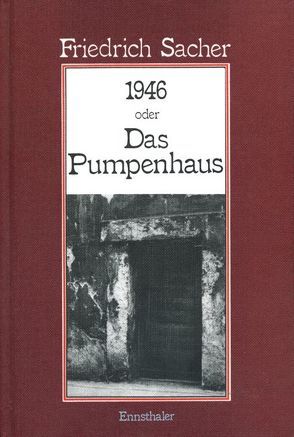 1946 oder das Pumpenhaus von Sacher,  Friedrich