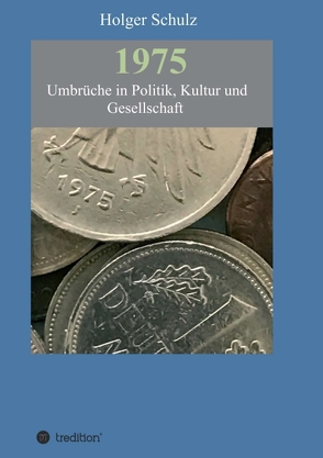 1975 – Umbrüche in Politik, Kultur und Gesellschaft von Schulz,  Holger