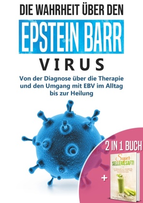 2 in 1 Buch | Die Wahrheit über den Epstein Barr Virus: Von der Diagnose bis zur Heilung | Super Selleriesaft! Mit Selleriesaft zum Idealgewicht, starker Gesundheit, reiner Haut und saniertem Darm von Schönfeld,  Carolin, Tesche,  Anna-Lena