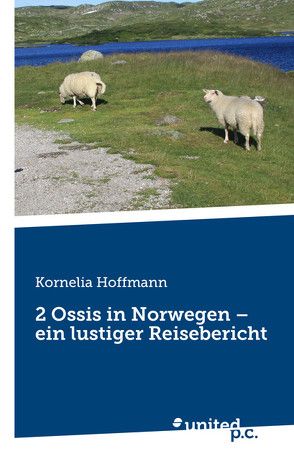 2 Ossis in Norwegen – ein lustiger Reisebericht von Hoffmann,  Kornelia