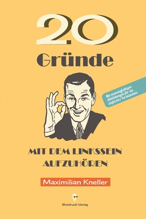 20 Gründe, mit dem Linkssein aufzuhören von Kneller,  Maximilian