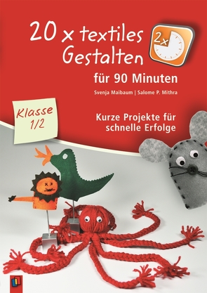 20 x textiles Gestalten für 90 Minuten – Klasse 1/2 von Maibaum,  Svenja, Mithra,  Salome P.