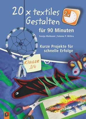 20 x textiles Gestalten für 90 Minuten – Klasse 3/4 von Maibaum,  Svenja, Mithra,  Salome P.