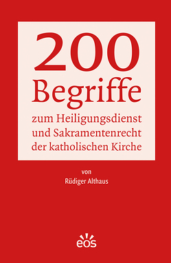 200 Begriffe zum Heiligungsdienst und Sakramentenrecht der katholischen Kirche von Althaus,  Rüdiger