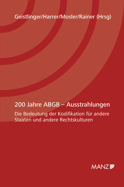 200 Jahre ABGB – Ausstrahlungen Die Bedeutung der Kodifikation für andere Staaten und anderen Rechtskulturen von Geistlinger,  Michael, Harrer,  Friedrich, Mosler,  Rudolf, Rainer,  Johannes M