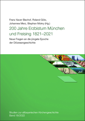 200 Jahre Erzbistum München und Reising 1821 – 2021 von Becker,  Nikola, Bischof,  Franz Xaver, Goetz,  Roland, Kramer,  Ferdinand, Lang,  Johannes, Merz,  Johannes, Mokry,  Stephan, Nickel,  Monika, Putz,  Tina Katharina, Unterburger,  Klaus