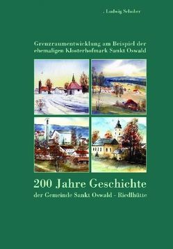 200 Jahre Geschichte der Gemeinde Sankt Oswald-Riedlhütte von Schober,  Ludwig