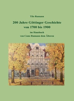 200 Jahre Göttinger Geschichte von 1700 bis 1900 im Hausbuch von Cuno Rumann dem Älteren von Rumann,  Tilo