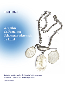 200 Jahre St. Pantaleon-Schützenbruderschaft zu Roxel 1821-2021 von Freiherr von Droste zu Hülshoff,  Wilderich, Pferdekamp,  Dieter, Potente,  Dieter, Stöver te Kaart,  Gisela, Weissenberg,  Timo, Weitzel,  Franz