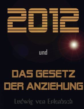 2012 und das Gesetz der Anziehung von Erlenbach,  Ludwig von