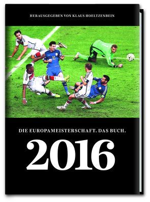 2016 Die Europameisterschaft. Das Buch. von Hoeltzenbein,  Klaus