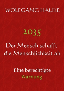 2035 – Der Mensch schafft die Menschlichkeit ab von Hauke,  Wolfgang