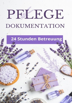 24 Stunden Betreuung – Tägliche Pflegedokumentation von Grafschafter,  Daniela