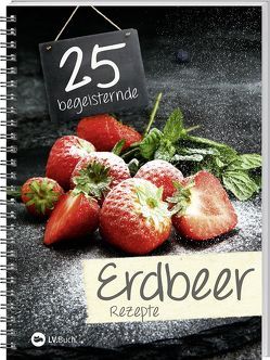 25 begeisternde Erdbeerrezepte von LV-Buch