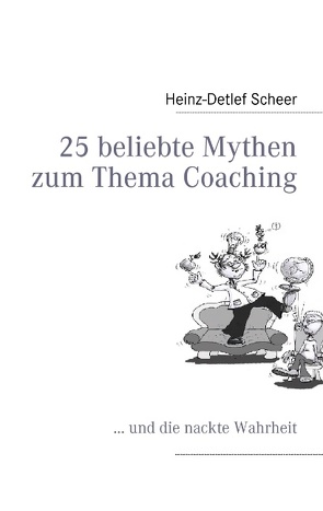 25 beliebte Mythen zum Thema Coaching von Scheer,  Heinz-Detlef