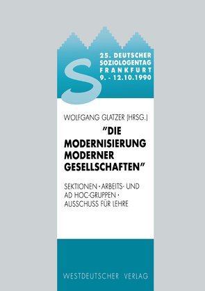 25. Deutscher Soziologentag 1990. Die Modernisierung moderner Gesellschaften von Glatzer,  Wolfgang