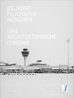 25 Jahre Flughafen München von Beeck,  Rainer, Bernhard,  Johann, Fischer,  Florian, Kerkloh,  Michael, Marg,  Volkwin, Müller,  Eva, Sander,  Andreas, Söder,  Markus, von Puttkamer,  Andreas