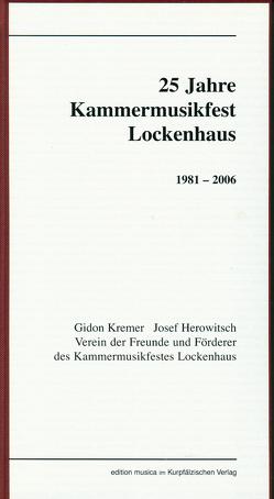 25 Jahre Kammermusikfest Lockhaus 1981-2006 von Bühler,  Karl, Busek,  Erhard, Fischer,  Heinz, Gebhard,  Uli, Herowitsch,  Josef, Kremer,  Gidon, Maisenberg,  Oleg, Sandner,  Wolfgang