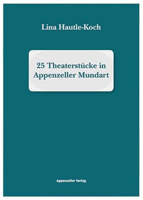 25 Theaterstücke in Appenzeller Mundart von Hautle-Koch,  Lina