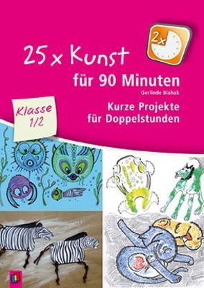 25 x Kunst für 90 Minuten – Klasse 1/2 von Blahak,  Gerlinde