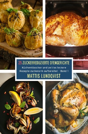 25 Zuckerreduzierte Ofengerichte – Band 1 von Lundqvist,  Mattis