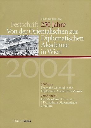 250 Jahre – Von der Orientalischen zur Diplomatischen Akademie in Wien von Rathkolb,  Oliver