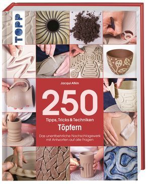 250 Tipps, Tricks und Techniken – Töpfern von Atkin,  Jacqui