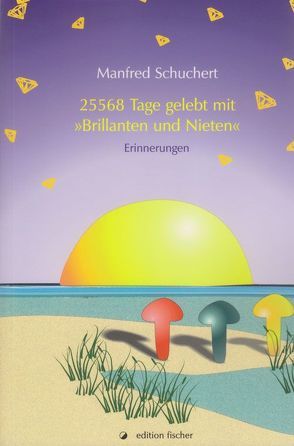 25568 Tage gelebt mit „Brillanten und Nieten“ von Schuchert,  Manfred