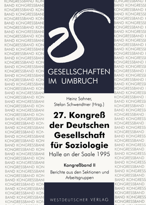 27. Kongreß der Deutschen Gesellschaft für Soziologie. Gesellschaften im Umbruch von Sahner,  Heinz, Schwendtner,  Stefan