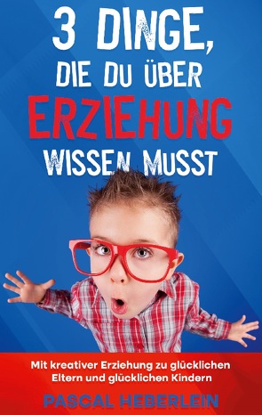 3 Dinge, die du über Erziehung wissen musst von Heberlein,  Pascal