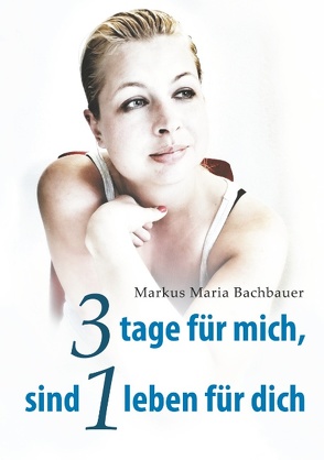 3 tage für mich, sind 1 leben für dich von Bachbauer,  Markus Maria, Bachbauer,  Melanie