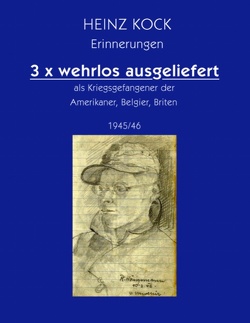 3 x wehrlos ausgeliefert als Kriegsgefangener der Amerikaner, Belgier, Briten von Kock,  Heinz