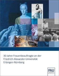 30 Jahre Frauenbeauftragte an der Friedrich-Alexander-Universität Erlangen-Nürnberg von Enzelberger,  Manfred, Enzelberger,  Sabina, Keilhauer,  Annette, Schöck,  Thomas A. H., Wittern-Sterzel,  Renate