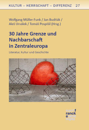 30 Jahre Grenze und Nachbarschaft in Zentraleuropa von Budnák,  Jan, Müller-Funk,  Wolfgang, Pospíšil,  Tomáš, Urválek,  Aleš