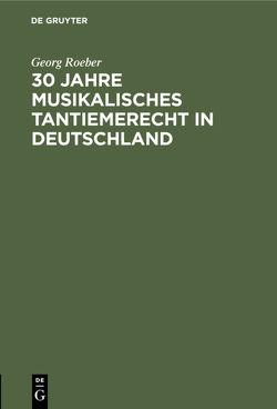 30 Jahre Musikalisches Tantiemerecht in Deutschland von Roeber,  Georg