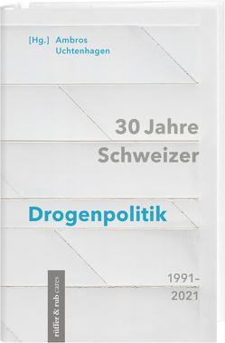 30 Jahre Schweizer Drogenpolitik 1991–2021 von Uchtenhagen,  Ambros