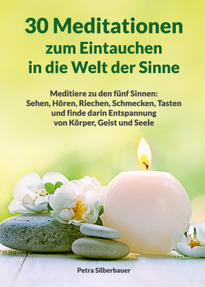 30 Meditationen zum Eintauchen in die Welt der Sinne von Silberbauer,  Petra